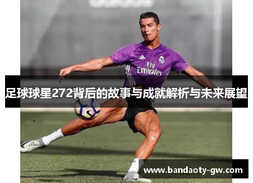 足球球星272背后的故事与成就解析与未来展望