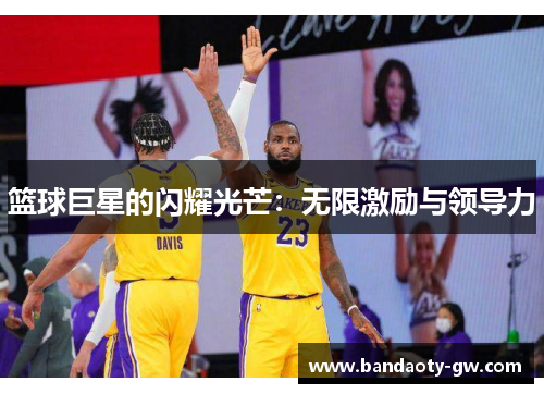 篮球巨星的闪耀光芒：无限激励与领导力